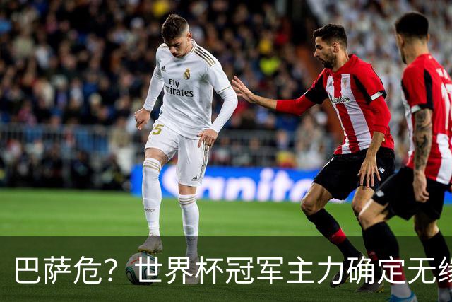 巴萨危？世界杯冠军主力确定无缘国家德比